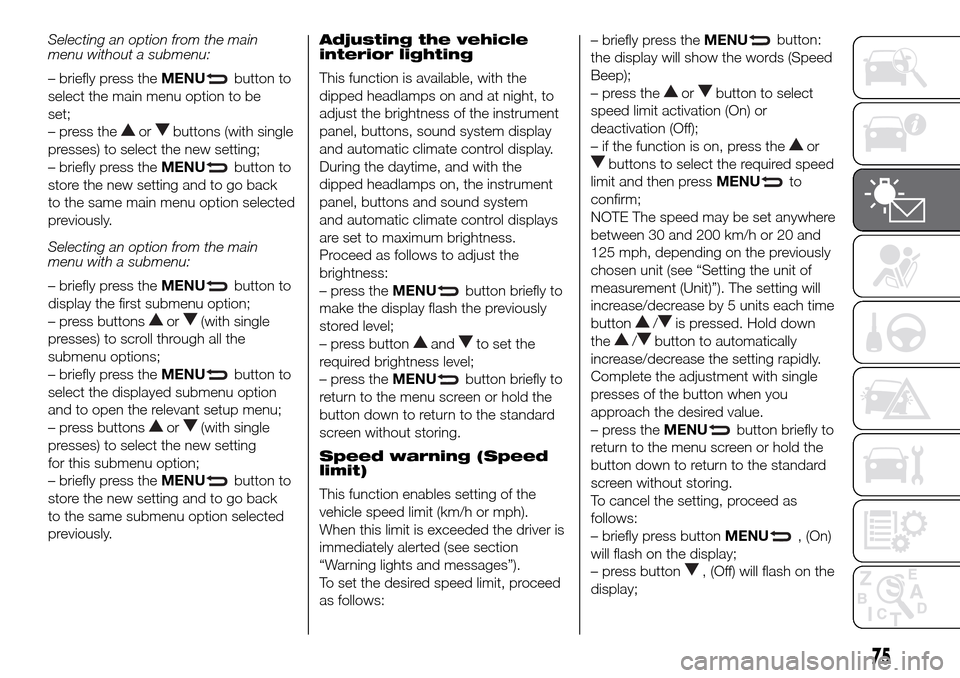 FIAT DOBLO PANORAMA 2017 2.G Manual PDF Selecting an option from the main
menu without a submenu:
– briefly press theMENU
button to
select the main menu option to be
set;
– press the
orbuttons (with single
presses) to select the new set FIAT DOBLO PANORAMA 2017 2.G Manual PDF Selecting an option from the main
menu without a submenu:
– briefly press theMENU
button to
select the main menu option to be
set;
– press the
orbuttons (with single
presses) to select the new set