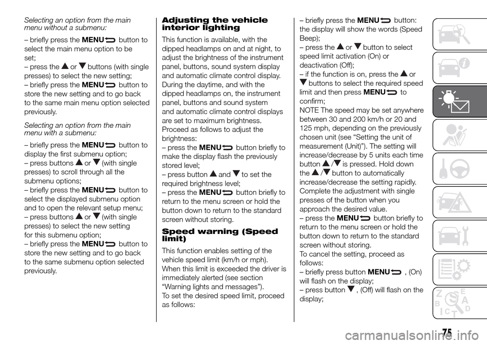 FIAT DOBLO PANORAMA 2017 2.G Owners Manual Selecting an option from the main
menu without a submenu:
– briefly press theMENU
button to
select the main menu option to be
set;
– press the
orbuttons (with single
presses) to select the new set