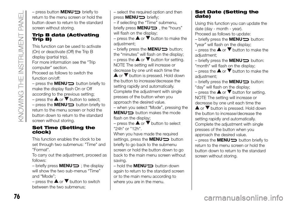 FIAT DOBLO PANORAMA 2017 2.G Manual PDF – press buttonMENUbriefly to
return to the menu screen or hold the
button down to return to the standard
screen without storing.
Trip B data (Activating
Trip B)
This function can be used to activate FIAT DOBLO PANORAMA 2017 2.G Manual PDF – press buttonMENUbriefly to
return to the menu screen or hold the
button down to return to the standard
screen without storing.
Trip B data (Activating
Trip B)
This function can be used to activate