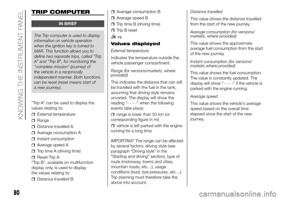 FIAT DOBLO PANORAMA 2017 2.G Manual Online TRIP COMPUTER
IN BRIEF
The Trip computer is used to display
information on vehicle operation
when the ignition key is turned to
MAR. This function allows you to
define two separate trips, called "Trip FIAT DOBLO PANORAMA 2017 2.G Manual Online TRIP COMPUTER
IN BRIEF
The Trip computer is used to display
information on vehicle operation
when the ignition key is turned to
MAR. This function allows you to
define two separate trips, called "Trip