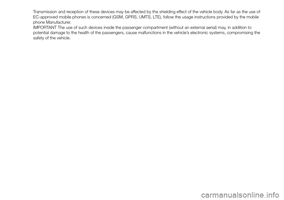 FIAT DOBLO PANORAMA 2017 2.G Owners Manual Transmission and reception of these devices may be affected by the shielding effect of the vehicle body. As far as the use of
EC-approved mobile phones is concerned (GSM, GPRS, UMTS, LTE), follow the 