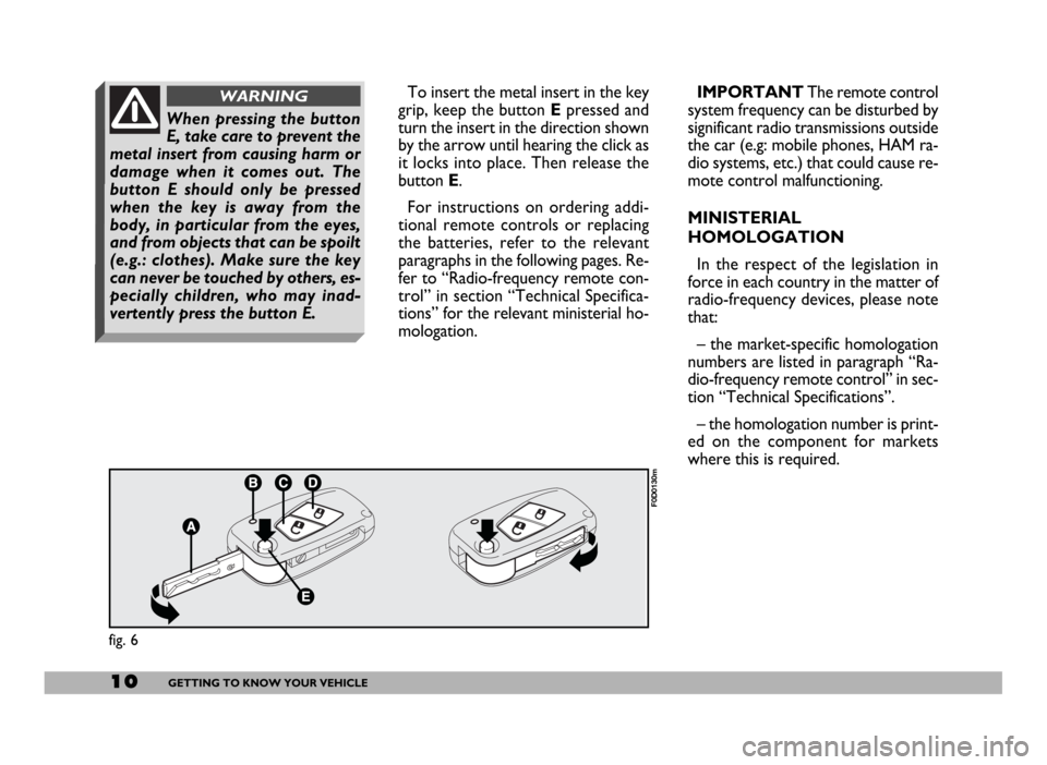FIAT DUCATO 2006 3.G User Guide 10GETTING TO KNOW YOUR VEHICLE
IMPORTANTThe remote control
system frequency can be disturbed by
significant radio transmissions outside
the car (e.g: mobile phones, HAM ra-
dio systems, etc.) that cou FIAT DUCATO 2006 3.G User Guide 10GETTING TO KNOW YOUR VEHICLE
IMPORTANTThe remote control
system frequency can be disturbed by
significant radio transmissions outside
the car (e.g: mobile phones, HAM ra-
dio systems, etc.) that cou
