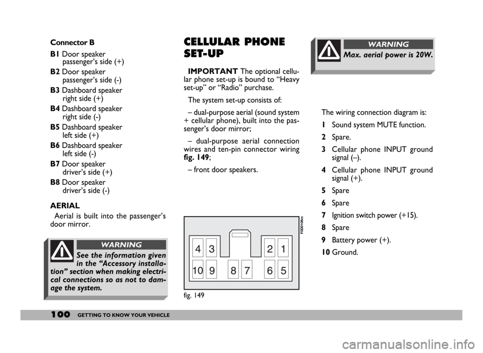 FIAT DUCATO 2006 3.G Owners Manual 100GETTING TO KNOW YOUR VEHICLE
The wiring connection diagram is:
1Sound system MUTE function.
2Spare.
3Cellular phone INPUT ground
signal (–).
4Cellular phone INPUT ground
signal (+).
5Spare
6Spare