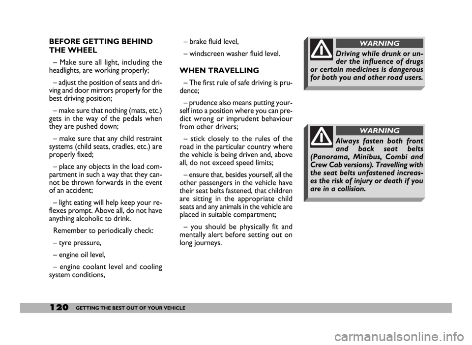 FIAT DUCATO 2006 3.G Owners Manual 120GETTING THE BEST OUT OF YOUR VEHICLE
BEFORE GETTING BEHIND
THE WHEEL
– Make sure all light, including the
headlights, are working properly;
– adjust the position of seats and dri-
ving and doo FIAT DUCATO 2006 3.G Owners Manual 120GETTING THE BEST OUT OF YOUR VEHICLE
BEFORE GETTING BEHIND
THE WHEEL
– Make sure all light, including the
headlights, are working properly;
– adjust the position of seats and dri-
ving and doo