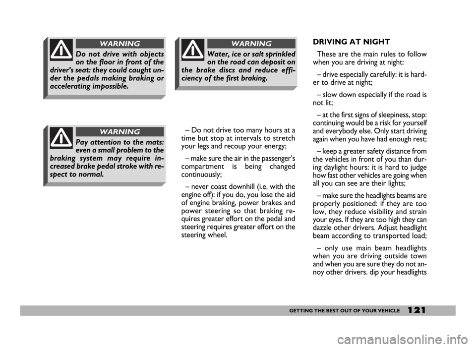 FIAT DUCATO 2006 3.G Owners Manual 121GETTING THE BEST OUT OF YOUR VEHICLE
– Do not drive too many hours at a
time but stop at intervals to stretch
your legs and recoup your energy;
– make sure the air in the passenger’s
compartm FIAT DUCATO 2006 3.G Owners Manual 121GETTING THE BEST OUT OF YOUR VEHICLE
– Do not drive too many hours at a
time but stop at intervals to stretch
your legs and recoup your energy;
– make sure the air in the passenger’s
compartm