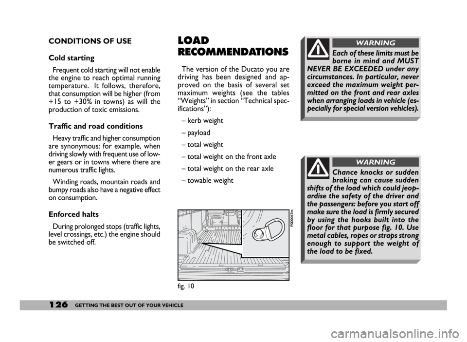 FIAT DUCATO 2006 3.G Owners Manual 126GETTING THE BEST OUT OF YOUR VEHICLE
CONDITIONS OF USE
Cold starting
Frequent cold starting will not enable
the engine to reach optimal running
temperature. It follows, therefore,
that consumption FIAT DUCATO 2006 3.G Owners Manual 126GETTING THE BEST OUT OF YOUR VEHICLE
CONDITIONS OF USE
Cold starting
Frequent cold starting will not enable
the engine to reach optimal running
temperature. It follows, therefore,
that consumption