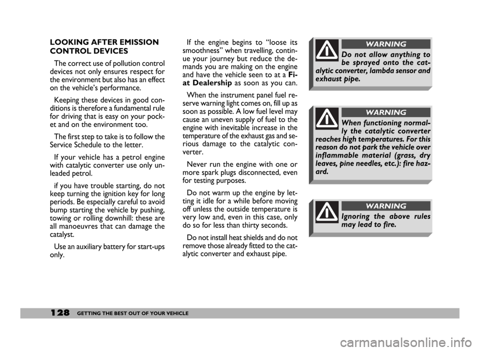 FIAT DUCATO 2006 3.G Owners Manual 128GETTING THE BEST OUT OF YOUR VEHICLE
LOOKING AFTER EMISSION
CONTROL DEVICES
The correct use of pollution control
devices not only ensures respect for
the environment but also has an effect
on the FIAT DUCATO 2006 3.G Owners Manual 128GETTING THE BEST OUT OF YOUR VEHICLE
LOOKING AFTER EMISSION
CONTROL DEVICES
The correct use of pollution control
devices not only ensures respect for
the environment but also has an effect
on the