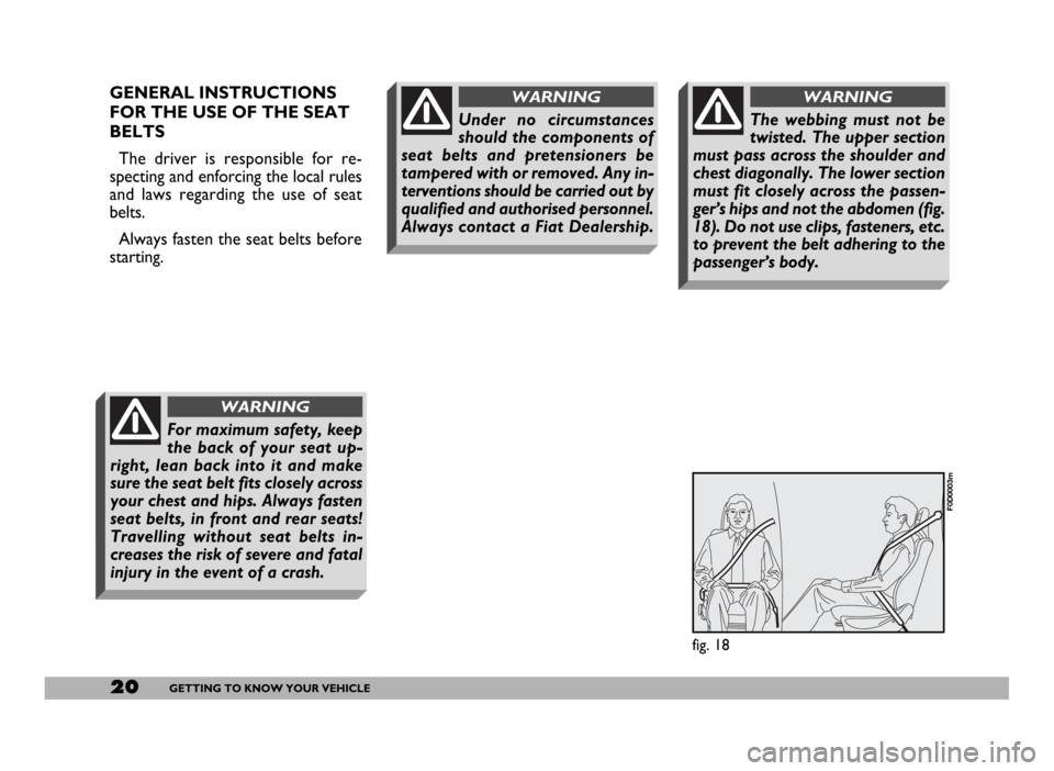 FIAT DUCATO 2006 3.G Owners Manual 20GETTING TO KNOW YOUR VEHICLE
fig. 18
F0D0003m
The webbing must not be
twisted. The upper section
must pass across the shoulder and
chest diagonally. The lower section
must fit closely across the pas FIAT DUCATO 2006 3.G Owners Manual 20GETTING TO KNOW YOUR VEHICLE
fig. 18
F0D0003m
The webbing must not be
twisted. The upper section
must pass across the shoulder and
chest diagonally. The lower section
must fit closely across the pas