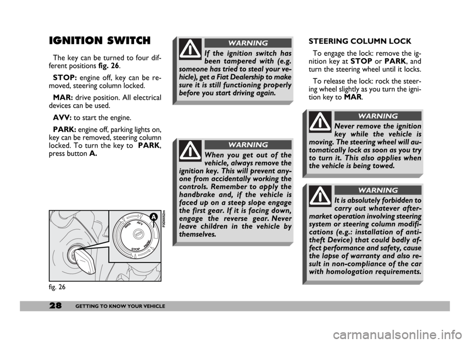 FIAT DUCATO 2006 3.G Owners Manual 28GETTING TO KNOW YOUR VEHICLE
IGNITION SWITCH
The key can be turned to four dif-
ferent positions fig. 26.
STOP:engine off, key can be re-
moved, steering column locked.
MAR:drive position. All elect FIAT DUCATO 2006 3.G Owners Manual 28GETTING TO KNOW YOUR VEHICLE
IGNITION SWITCH
The key can be turned to four dif-
ferent positions fig. 26.
STOP:engine off, key can be re-
moved, steering column locked.
MAR:drive position. All elect