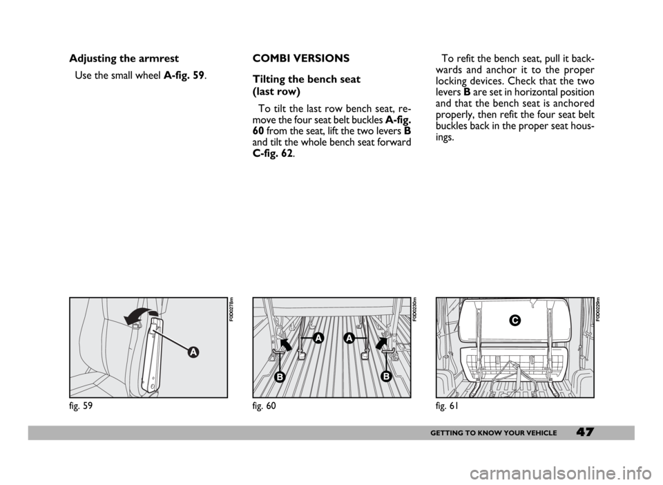 FIAT DUCATO 2006 3.G Service Manual 47GETTING TO KNOW YOUR VEHICLE
Adjusting the armrest
Use the small wheel A-fig. 59.
fig. 61
F0D0229m
fig. 60
F0D0230m
fig. 59
F0D0278m
COMBI VERSIONS
Tilting the bench seat
(last row)
To tilt the las FIAT DUCATO 2006 3.G Service Manual 47GETTING TO KNOW YOUR VEHICLE
Adjusting the armrest
Use the small wheel A-fig. 59.
fig. 61
F0D0229m
fig. 60
F0D0230m
fig. 59
F0D0278m
COMBI VERSIONS
Tilting the bench seat
(last row)
To tilt the las