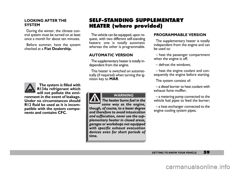 FIAT DUCATO 2006 3.G Owners Manual 59GETTING TO KNOW YOUR VEHICLE
SELF-STANDING SUPPLEMENTARY
HEATER (where provided)
The vehicle can be equipped, upon re-
quest, with two different self-standing
heaters:one is totally automatic
wherea