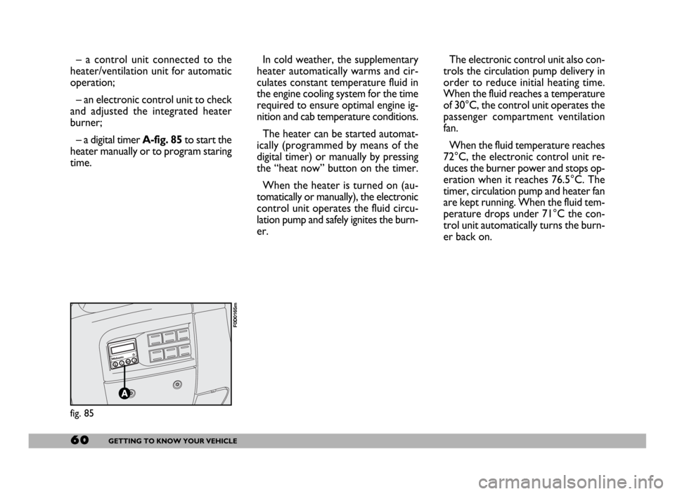 FIAT DUCATO 2006 3.G Repair Manual 60GETTING TO KNOW YOUR VEHICLE
– a control unit connected to the
heater/ventilation unit for automatic
operation;
– an electronic control unit to check
and adjusted the integrated heater
burner;
FIAT DUCATO 2006 3.G Repair Manual 60GETTING TO KNOW YOUR VEHICLE
– a control unit connected to the
heater/ventilation unit for automatic
operation;
– an electronic control unit to check
and adjusted the integrated heater
burner;