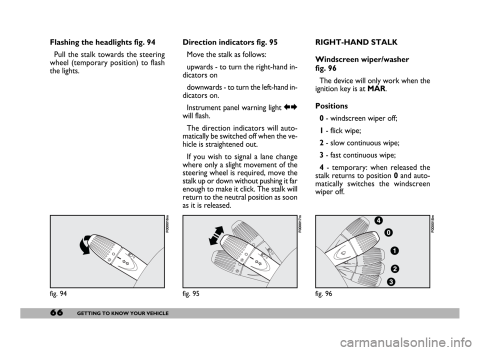 FIAT DUCATO 2006 3.G Repair Manual 66GETTING TO KNOW YOUR VEHICLE
Flashing the headlights fig. 94
Pull the stalk towards the steering
wheel (temporary position) to flash
the lights.Direction indicators fig. 95
Move the stalk as follow FIAT DUCATO 2006 3.G Repair Manual 66GETTING TO KNOW YOUR VEHICLE
Flashing the headlights fig. 94
Pull the stalk towards the steering
wheel (temporary position) to flash
the lights.Direction indicators fig. 95
Move the stalk as follow