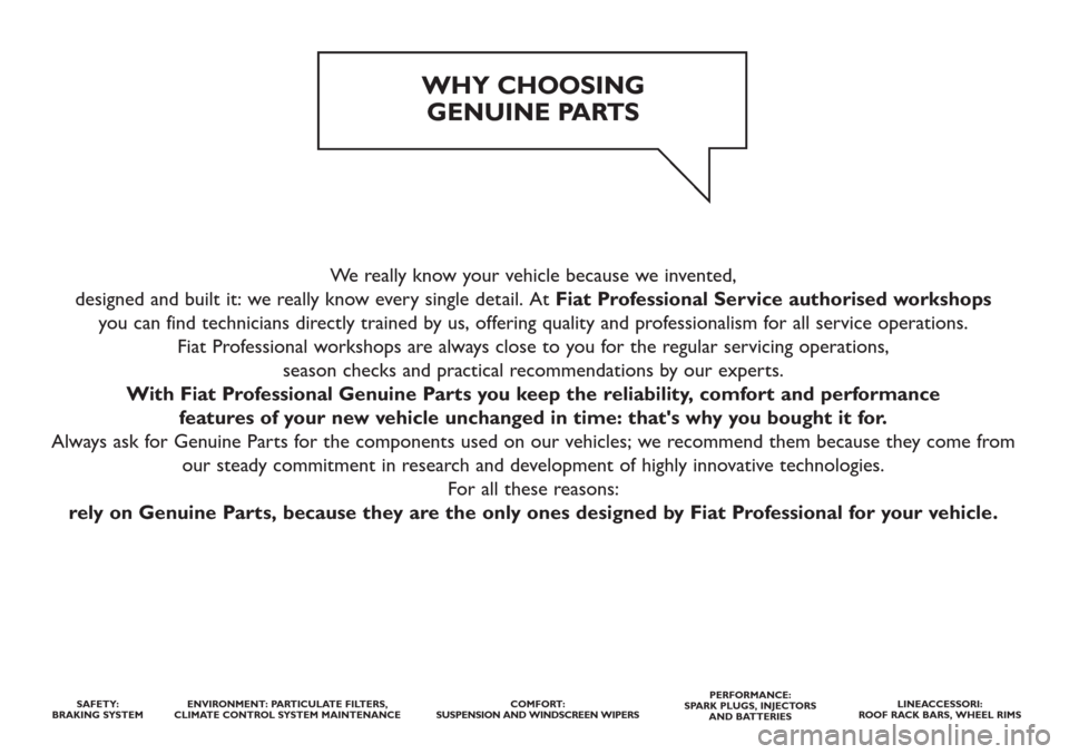 FIAT DUCATO 2014 3.G Owners Manual We really know your vehicle because we invented, 
designed and built it: we really know every single detail. At Fiat Professional Service authorised workshops
you can find technicians directly trained