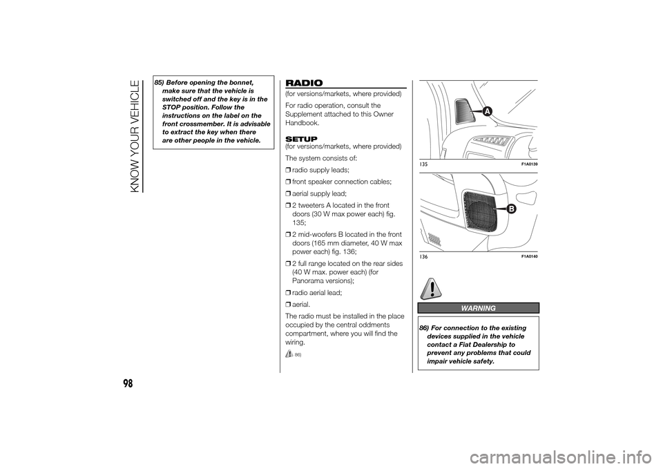 FIAT DUCATO 2014 3.G Owners Manual 85) Before opening the bonnet,
make sure that the vehicle is
switched off and the key is in the
STOP position. Follow the
instructions on the label on the
front crossmember. It is advisable
to extract