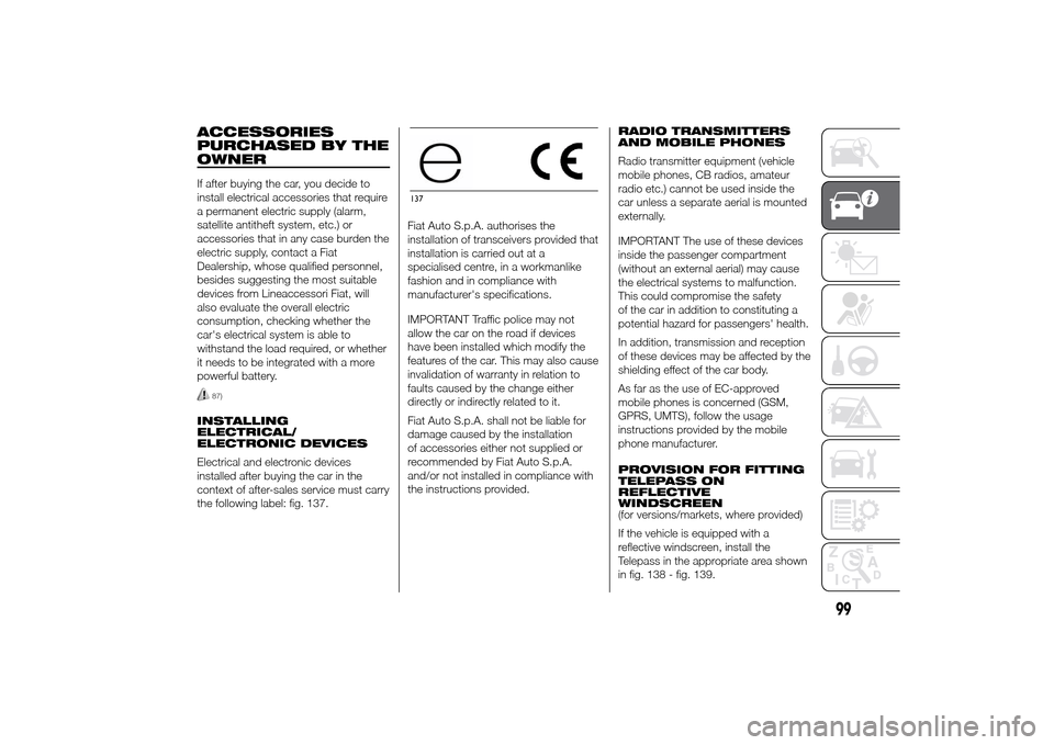 FIAT DUCATO 2014 3.G Owners Manual ACCESSORIES
PURCHASED BY THE
OWNERIf after buying the car, you decide to
install electrical accessories that require
a permanent electric supply (alarm,
satellite antitheft system, etc.) or
accessorie