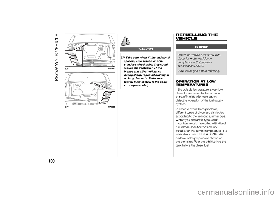 FIAT DUCATO 2014 3.G Owners Manual WARNING
87) Take care when fitting additional
spoilers, alloy wheels or non-
standard wheel hubs: they could
reduce the ventilation of the
brakes and affect efficiency
during sharp, repeated braking o