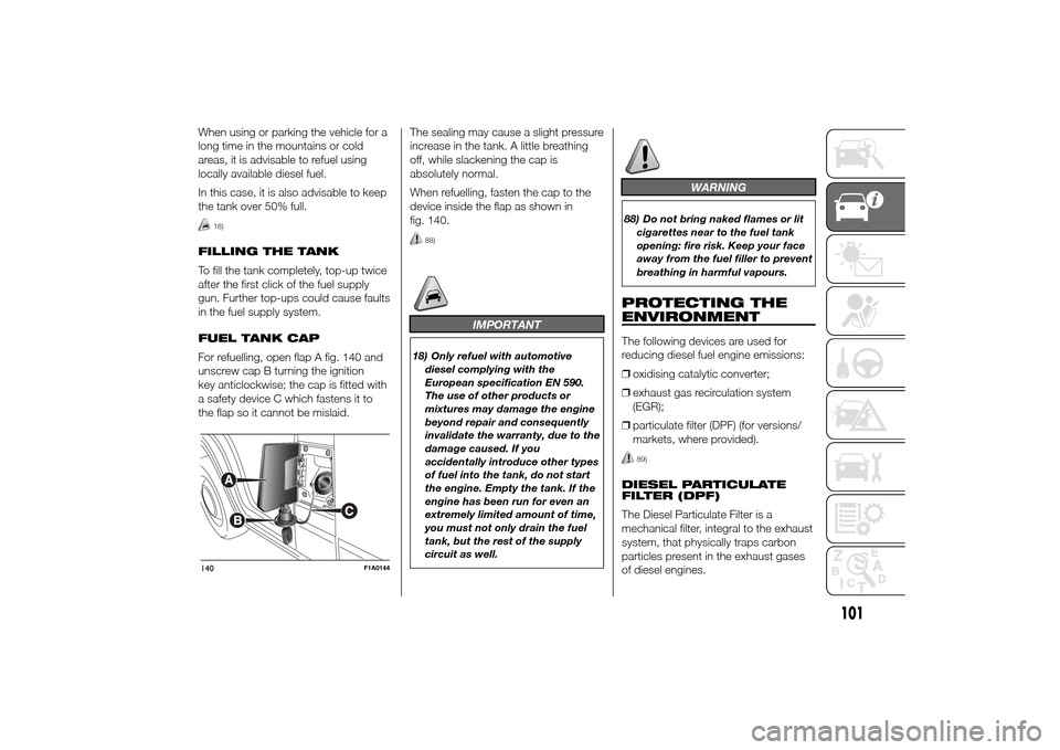 FIAT DUCATO 2014 3.G Owners Guide When using or parking the vehicle for a
long time in the mountains or cold
areas, it is advisable to refuel using
locally available diesel fuel.
In this case, it is also advisable to keep
the tank ove
