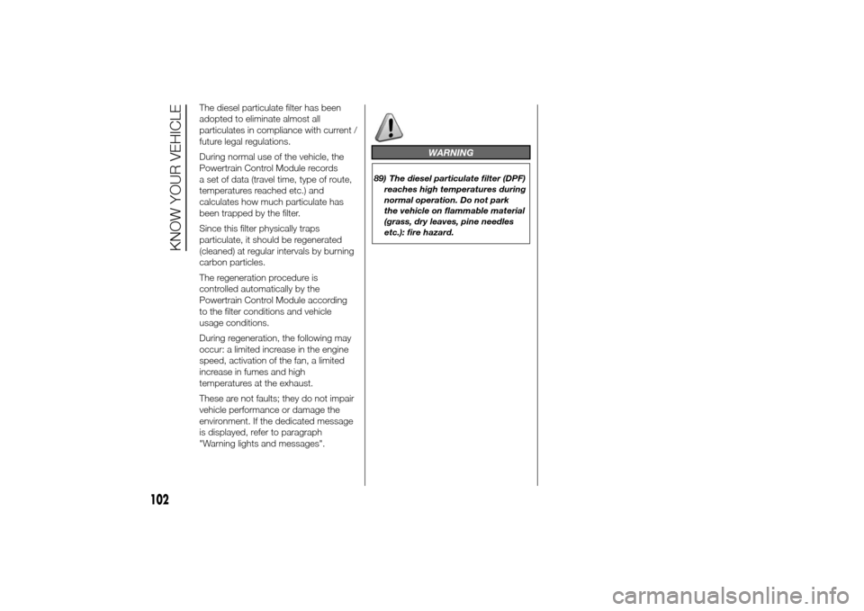 FIAT DUCATO 2014 3.G Owners Manual The diesel particulate filter has been
adopted to eliminate almost all
particulates in compliance with current /
future legal regulations.
During normal use of the vehicle, the
Powertrain Control Modu