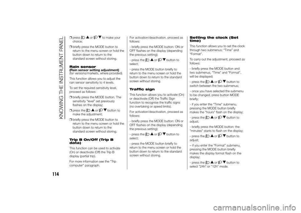 FIAT DUCATO 2014 3.G Owners Manual ❒press
or
to make your
choice;
❒briefly press the MODE button to
return to the menu screen or hold the
button down to return to the
standard screen without storing.
Rain sensor
(Rain sensor settin