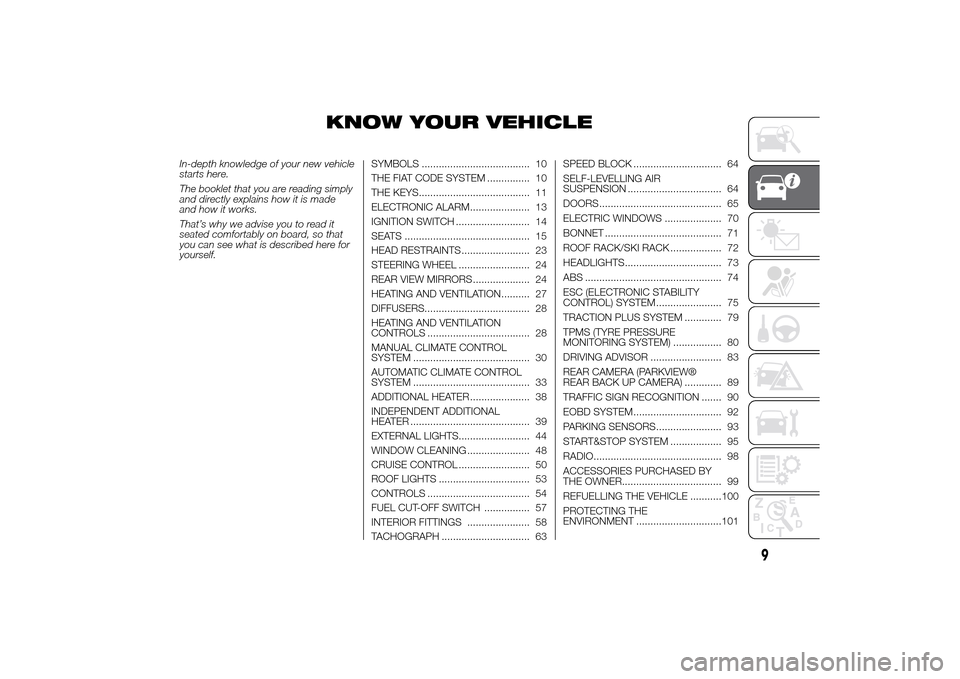 FIAT DUCATO 2014 3.G Owners Manual KNOW YOUR VEHICLE
In-depth knowledge of your new vehicle
starts here.
The booklet that you are reading simply
and directly explains how it is made
and how it works.
That’s why we advise you to read 