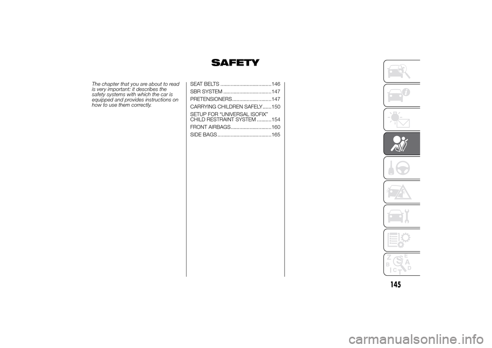 FIAT DUCATO 2014 3.G Owners Manual SAFETY
The chapter that you are about to read
is very important: it describes the
safety systems with which the car is
equipped and provides instructions on
how to use them correctly.SEAT BELTS ...... FIAT DUCATO 2014 3.G Owners Manual SAFETY
The chapter that you are about to read
is very important: it describes the
safety systems with which the car is
equipped and provides instructions on
how to use them correctly.SEAT BELTS ......