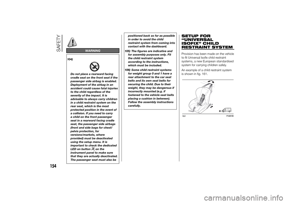 FIAT DUCATO 2014 3.G Owners Manual WARNING
104)Do not place a rearward facing
cradle seat on the front seat if the
passenger side airbag is enabled.
Deployment of the airbag in an
accident could cause fatal injuries
to the child regard