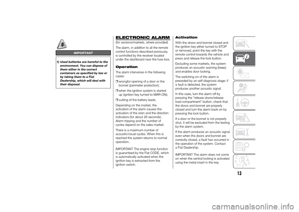 FIAT DUCATO 2014 3.G Owners Manual IMPORTANT
1) Used batteries are harmful to the
environment. You can dispose of
them either in the correct
containers as specified by law or
by taking them to a Fiat
Dealership, which will deal with
th