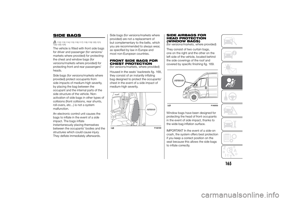 FIAT DUCATO 2014 3.G Owners Manual SIDE BAGS
112) 113) 114) 115) 116) 117) 118) 119) 120) 121)
122) 123) 124)
The vehicle is fitted with front side bags
for driver and passenger (for versions/
markets where provided) for protecting
the