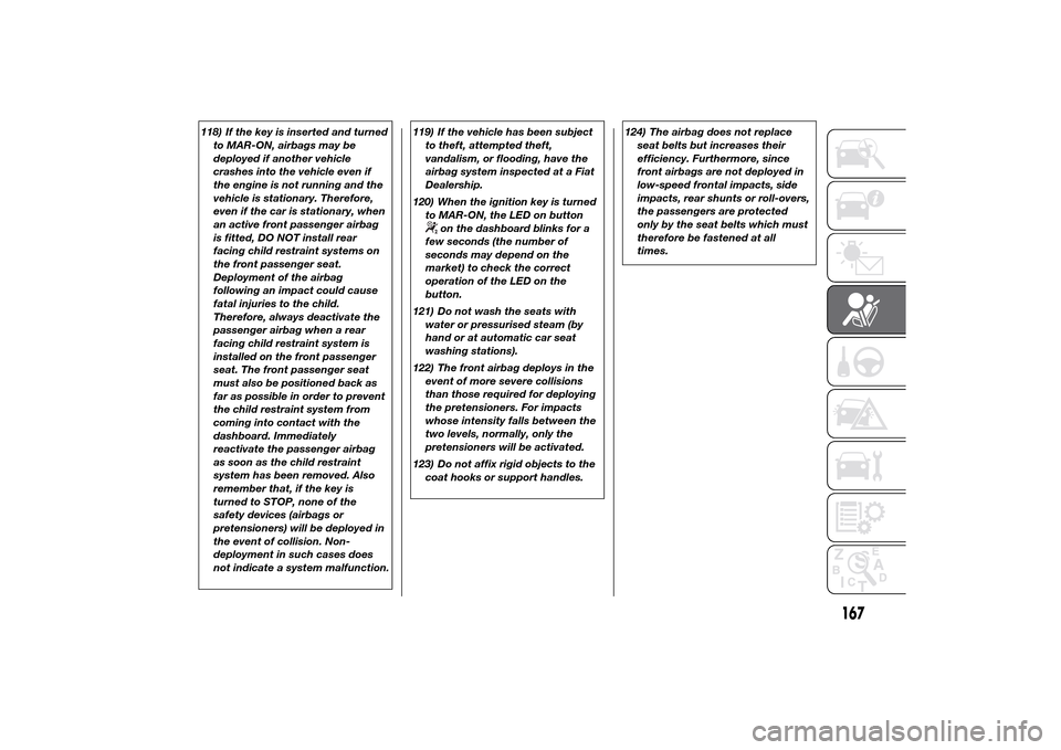 FIAT DUCATO 2014 3.G Owners Manual 118) If the key is inserted and turned
to MAR-ON, airbags may be
deployed if another vehicle
crashes into the vehicle even if
the engine is not running and the
vehicle is stationary. Therefore,
even i FIAT DUCATO 2014 3.G Owners Manual 118) If the key is inserted and turned
to MAR-ON, airbags may be
deployed if another vehicle
crashes into the vehicle even if
the engine is not running and the
vehicle is stationary. Therefore,
even i