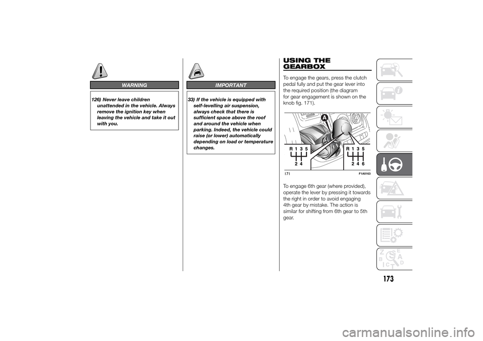 FIAT DUCATO 2014 3.G Owners Manual WARNING
126) Never leave children
unattended in the vehicle. Always
remove the ignition key when
leaving the vehicle and take it out
with you.
IMPORTANT
33) If the vehicle is equipped with
self-levell FIAT DUCATO 2014 3.G Owners Manual WARNING
126) Never leave children
unattended in the vehicle. Always
remove the ignition key when
leaving the vehicle and take it out
with you.
IMPORTANT
33) If the vehicle is equipped with
self-levell