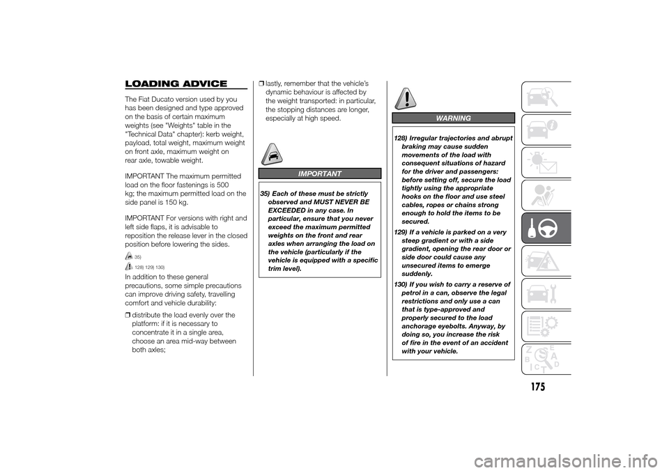 FIAT DUCATO 2014 3.G Owners Manual LOADING ADVICEThe Fiat Ducato version used by you
has been designed and type approved
on the basis of certain maximum
weights (see "Weights" table in the
"Technical Data" chapter): kerb weight,
payloa FIAT DUCATO 2014 3.G Owners Manual LOADING ADVICEThe Fiat Ducato version used by you
has been designed and type approved
on the basis of certain maximum
weights (see "Weights" table in the
"Technical Data" chapter): kerb weight,
payloa