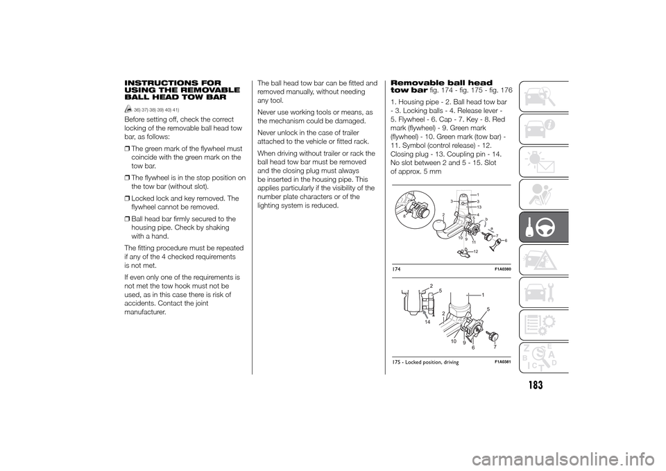 FIAT DUCATO 2014 3.G Owners Manual INSTRUCTIONS FOR
USING THE REMOVABLE
BALL HEAD TOW BAR
36) 37) 38) 39) 40) 41)
Before setting off, check the correct
locking of the removable ball head tow
bar, as follows:
❒The green mark of the fl