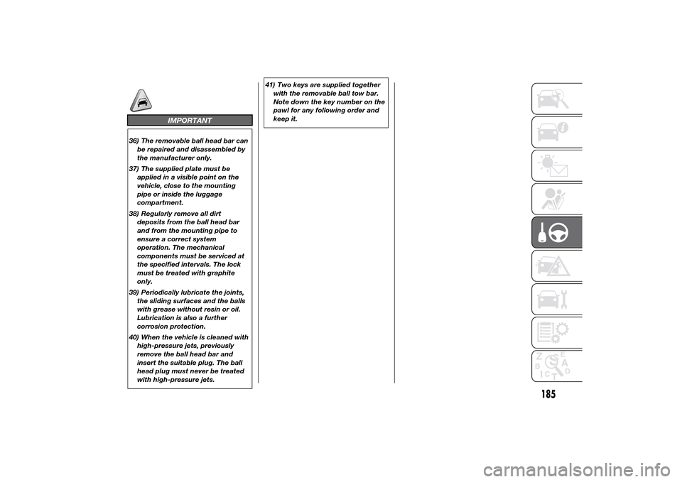 FIAT DUCATO 2014 3.G Owners Manual IMPORTANT
36) The removable ball head bar can
be repaired and disassembled by
the manufacturer only.
37) The supplied plate must be
applied in a visible point on the
vehicle, close to the mounting
pip
