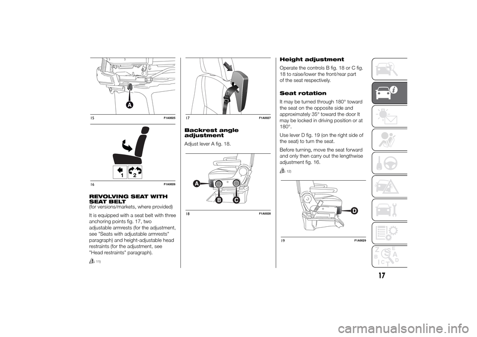 FIAT DUCATO 2014 3.G Owners Manual REVOLVING SEAT WITH
SEAT BELT
(for versions/markets, where provided)
It is equipped with a seat belt with three
anchoring points fig. 17, two
adjustable armrests (for the adjustment,
see "Seats with a FIAT DUCATO 2014 3.G Owners Manual REVOLVING SEAT WITH
SEAT BELT
(for versions/markets, where provided)
It is equipped with a seat belt with three
anchoring points fig. 17, two
adjustable armrests (for the adjustment,
see "Seats with a