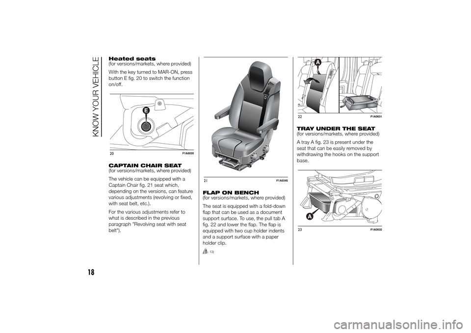 FIAT DUCATO 2014 3.G Owners Manual Heated seats
(for versions/markets, where provided)
With the key turned to MAR-ON, press
button E fig. 20 to switch the function
on/off.
CAPTAIN CHAIR SEAT
(for versions/markets, where provided)
The v FIAT DUCATO 2014 3.G Owners Manual Heated seats
(for versions/markets, where provided)
With the key turned to MAR-ON, press
button E fig. 20 to switch the function
on/off.
CAPTAIN CHAIR SEAT
(for versions/markets, where provided)
The v