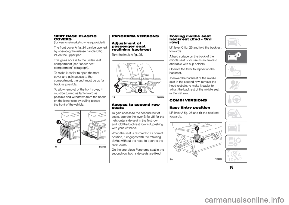 FIAT DUCATO 2014 3.G Owners Manual SEAT BASE PLASTIC
COVERS
(for versions/markets, where provided)
The front cover A fig. 24 can be opened
by operating the release handle B fig.
24 on the upper part.
This gives access to the under-seat FIAT DUCATO 2014 3.G Owners Manual SEAT BASE PLASTIC
COVERS
(for versions/markets, where provided)
The front cover A fig. 24 can be opened
by operating the release handle B fig.
24 on the upper part.
This gives access to the under-seat
