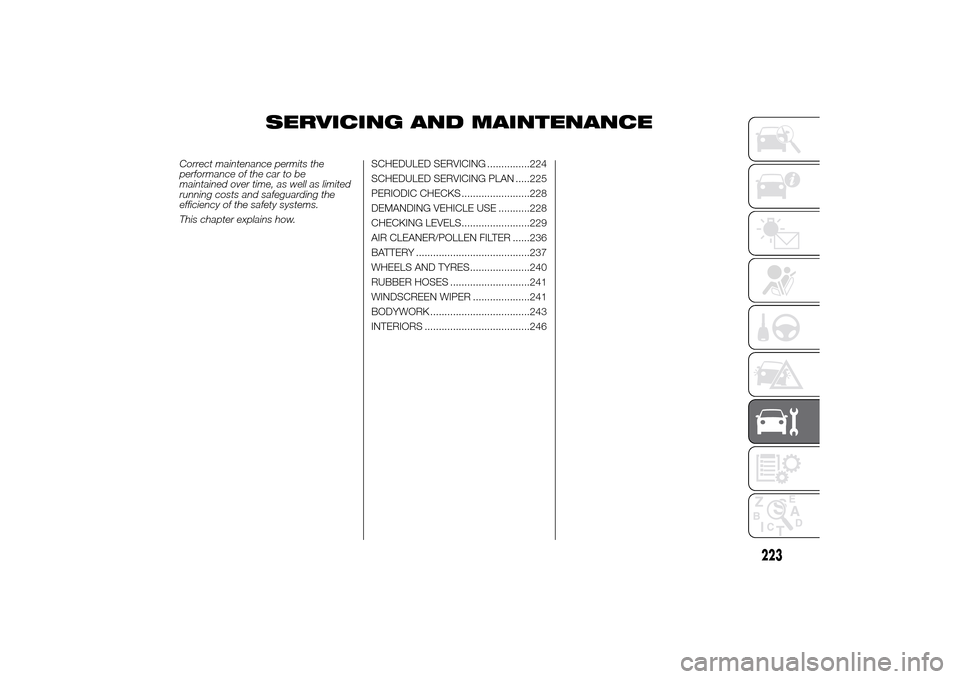 FIAT DUCATO 2014 3.G Owners Manual SERVICING AND MAINTENANCE
Correct maintenance permits the
performance of the car to be
maintained over time, as well as limited
running costs and safeguarding the
efficiency of the safety systems.
Thi FIAT DUCATO 2014 3.G Owners Manual SERVICING AND MAINTENANCE
Correct maintenance permits the
performance of the car to be
maintained over time, as well as limited
running costs and safeguarding the
efficiency of the safety systems.
Thi