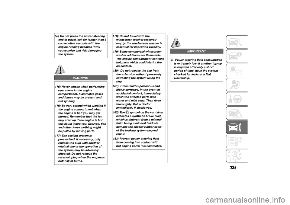 FIAT DUCATO 2014 3.G Owners Manual 50) Do not press the power steering
end of travel lock for longer than 8
consecutive seconds with the
engine running because it will
cause noise and risk damaging
the system.
WARNING
175) Never smoke FIAT DUCATO 2014 3.G Owners Manual 50) Do not press the power steering
end of travel lock for longer than 8
consecutive seconds with the
engine running because it will
cause noise and risk damaging
the system.
WARNING
175) Never smoke