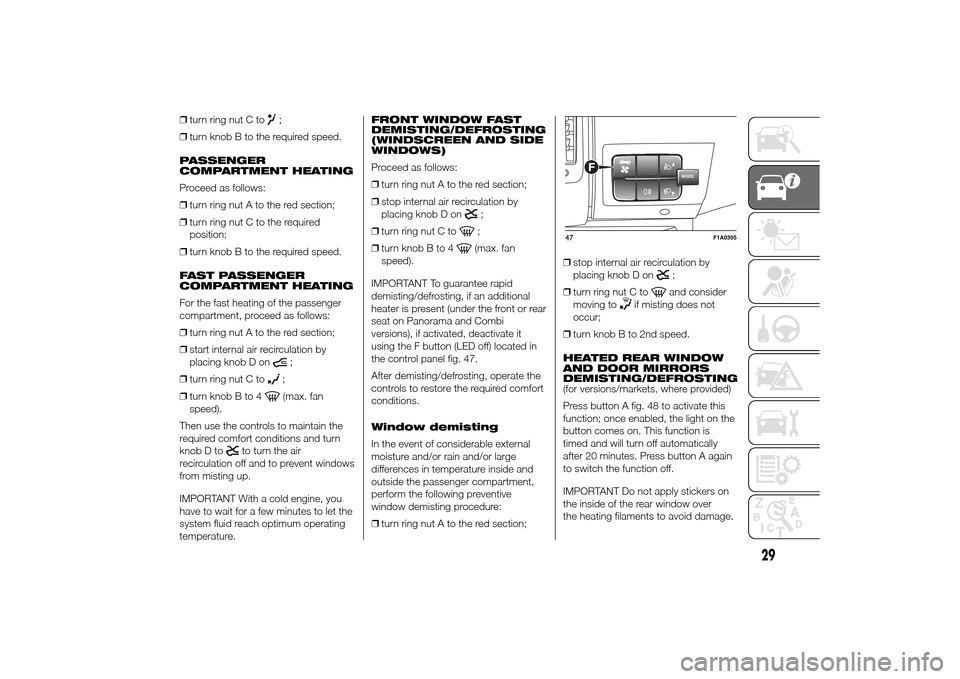 FIAT DUCATO 2014 3.G Owners Guide ❒turn ring nut C to
;
❒turn knob B to the required speed.
PASSENGER
COMPARTMENT HEATING
Proceed as follows:
❒turn ring nut A to the red section;
❒turn ring nut C to the required
position;
❒t FIAT DUCATO 2014 3.G Owners Guide ❒turn ring nut C to
;
❒turn knob B to the required speed.
PASSENGER
COMPARTMENT HEATING
Proceed as follows:
❒turn ring nut A to the red section;
❒turn ring nut C to the required
position;
❒t