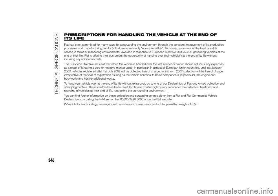 FIAT DUCATO 2014 3.G Owners Manual PRESCRIPTIONS FOR HANDLING THE VEHICLE AT THE END OF
ITS LIFEFiat has been committed for many years to safeguarding the environment through the constant improvement of its production
processes and man FIAT DUCATO 2014 3.G Owners Manual PRESCRIPTIONS FOR HANDLING THE VEHICLE AT THE END OF
ITS LIFEFiat has been committed for many years to safeguarding the environment through the constant improvement of its production
processes and man