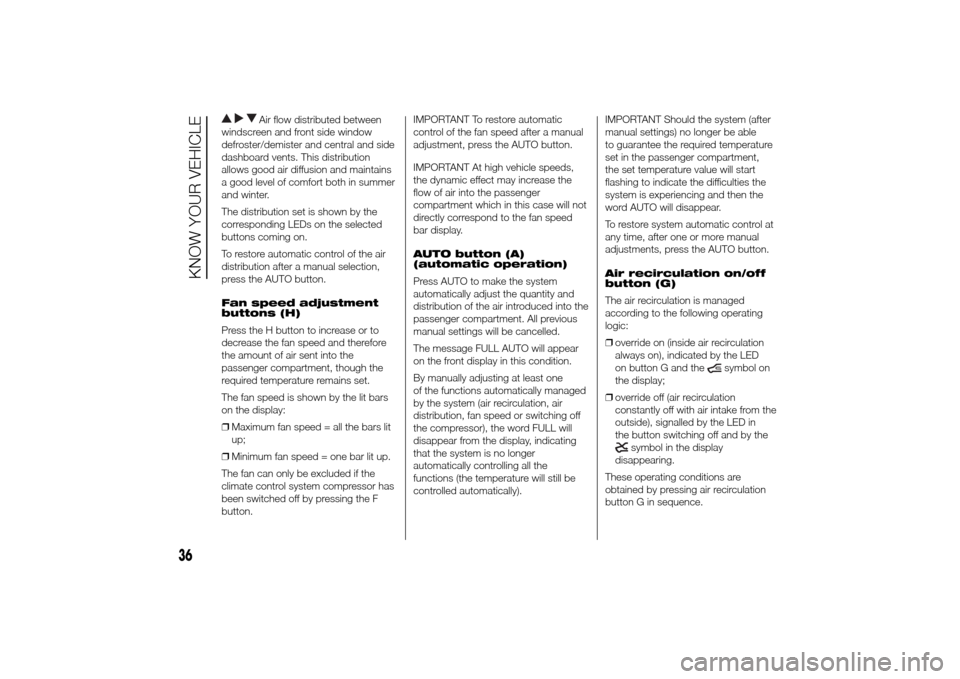 FIAT DUCATO 2014 3.G Owners Manual Air flow distributed between
windscreen and front side window
defroster/demister and central and side
dashboard vents. This distribution
allows good air diffusion and maintains
a good level of comfort