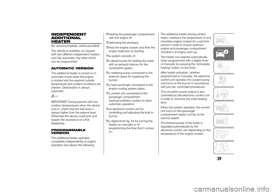 FIAT DUCATO 2014 3.G Owners Manual INDEPENDENT
ADDITIONAL
HEATER(for versions/markets, where provided)
The vehicle is available, on request,
with two different independent heaters:
one fully automatic, the other which
can be programmed