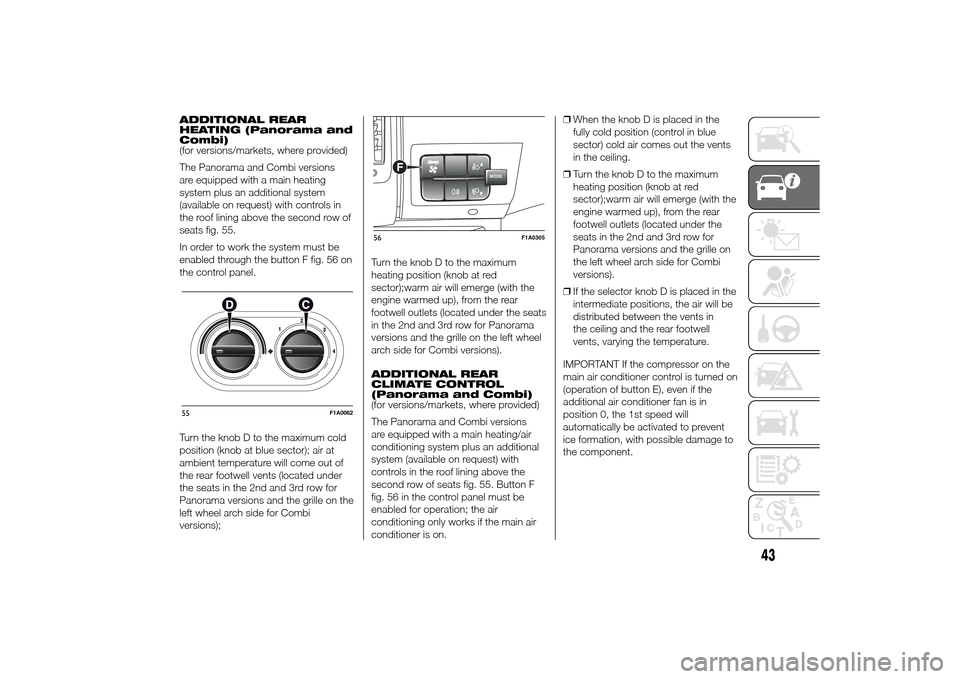 FIAT DUCATO 2014 3.G Service Manual ADDITIONAL REAR
HEATING (Panorama and
Combi)
(for versions/markets, where provided)
The Panorama and Combi versions
are equipped with a main heating
system plus an additional system
(available on requ FIAT DUCATO 2014 3.G Service Manual ADDITIONAL REAR
HEATING (Panorama and
Combi)
(for versions/markets, where provided)
The Panorama and Combi versions
are equipped with a main heating
system plus an additional system
(available on requ