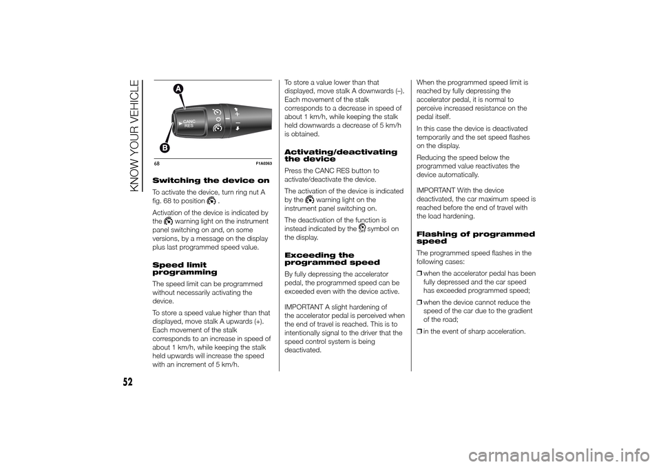 FIAT DUCATO 2014 3.G Owners Manual Switching the device on
To activate the device, turn ring nut A
fig. 68 to position
.
Activation of the device is indicated by
the
warning light on the instrument
panel switching on and, on some
versi