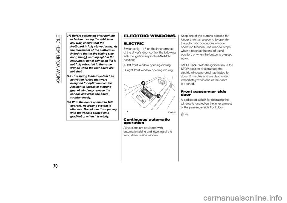 FIAT DUCATO 2014 3.G Owners Manual 37) Before setting off after parking
or before moving the vehicle in
any way, ensure that the
footboard is fully stowed away. As
the movement of the platform is
linked to that of the sliding side
door