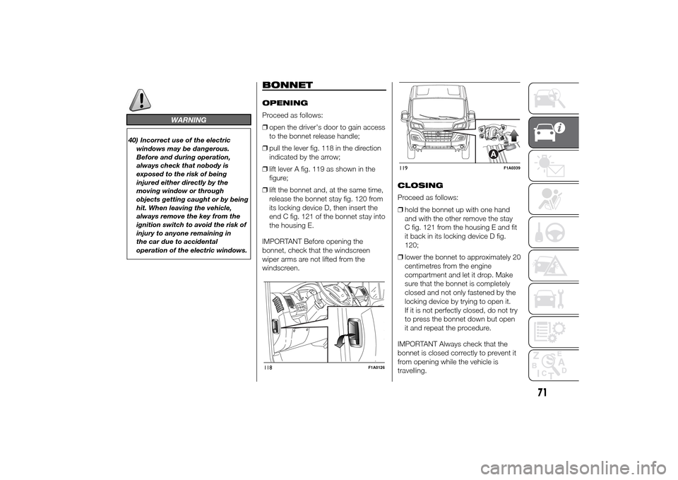 FIAT DUCATO 2014 3.G Manual PDF WARNING
40) Incorrect use of the electric
windows may be dangerous.
Before and during operation,
always check that nobody is
exposed to the risk of being
injured either directly by the
moving window o