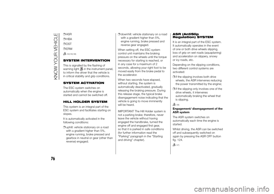 FIAT DUCATO 2014 3.G Manual PDF ❒ASR
❒HBA
❒DST
❒ERM
54) 55) 56)
SYSTEM INTERVENTION
This is signalled by the flashing of
warning light
in the instrument panel,
to inform the driver that the vehicle is
in critical stability a