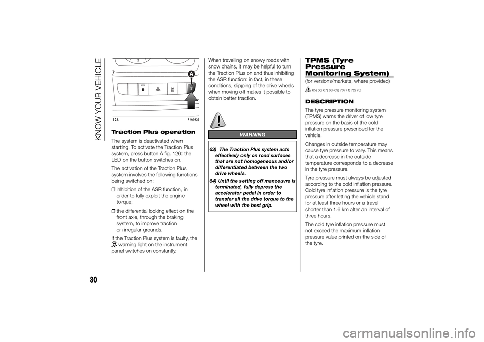 FIAT DUCATO 2014 3.G Owners Manual Traction Plus operation
The system is deactivated when
starting. To activate the Traction Plus
system, press button A fig. 126: the
LED on the button switches on.
The activation of the Traction Plus
s