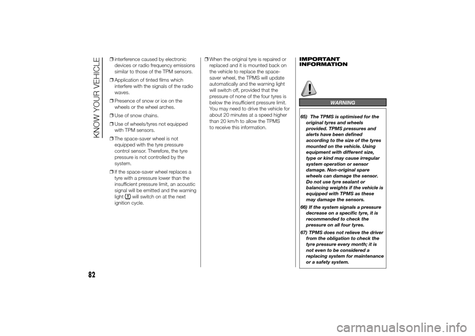 FIAT DUCATO 2014 3.G Owners Manual ❒interference caused by electronic
devices or radio frequency emissions
similar to those of the TPM sensors.
❒Application of tinted films which
interfere with the signals of the radio
waves.
❒Pr